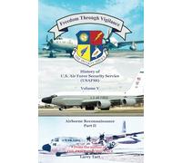 Freedom Through Vigilance Volume 5: History of US Air Force Security Service Airborne Reconnaissance, Part II