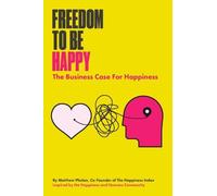 Freedom To Be Happy: The Business Case For Happiness: 1 (Happiness and Humans)
