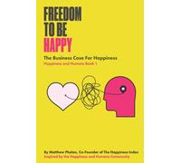 Freedom To Be Happy : The Business Case For Happiness