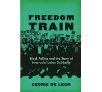 Freedom Train: Black Politics and the Story of Interracial Labor Solidarity