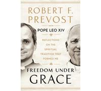 Freedom Under Grace : Reflections on the Spiritual Tradition That Formed Me