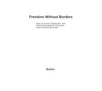 Freedom Without Borders: How to Invest, Expatriate, and Retire Overseas for Personal and Financial Success