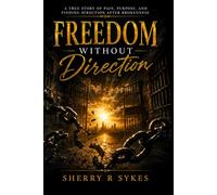 Freedom Without Direction: A True Story of Pain, Purpose, and Finding Direction After Brokenness
