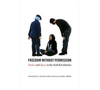 Freedom without Permission: Bodies and Space in the Arab Revolutions