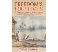 Freedom's Captives: Slavery and Gradual Emancipation on the Colombian Black Pacific (Afro-Latin America)