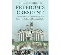 Freedom's Crescent: The Civil War and the Destruction of Slavery in the Lower Mississippi Valley (Cambridge Studies on the American South)
