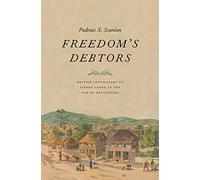 Freedom's Debtors: British Antislavery in Sierra Leone in the Age of Revolution (The Lewis Walpole Series in Eighteenth-Century Culture and History)