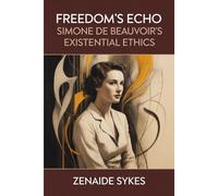 Freedom's Echo: Simone de Beauvoir's Existential Ethics