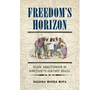 Freedom's Horizon : Black Abolitionism in Nineteenth-Century Brazil