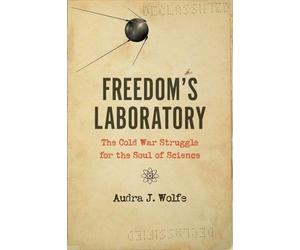 Freedom's Laboratory: The Cold War Struggle for the Soul of Science