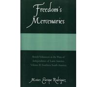 Freedom's Mercenaries: British Volunteers in the Wars of Independence of Latin America: 1