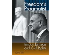 Freedom's Pragmatist: Lyndon Johnson and Civil Rights