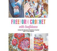 Freeform Crochet With Confidence: Unlock the Secrets of Freeform Crochet With 30 Fun Projects