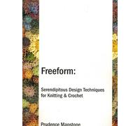 Freeform : Serendipitous Design Techniques for Knitting and Crochet
