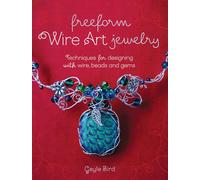 Freeform Wire Art Jewelry: Techniques for Designing With Wire, Beads and Gems