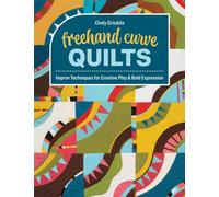 FreeHand Curve Quilts : Improv Techniques for Creative Play & Bold Expression