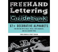 Freehand Lettering Guidebook: 67+ Decorative Alphabets for Writing with Chalk, Posca, Copic Markers, and Calligraphy Pens