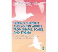 Freeing Children and Young Adults from Shame, Scales, and Stigma : A Practical Guide for Parents, Teachers, and Clinicians