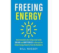 Freeing Energy: How Innovators Are Using Local-scale Solar and Batteries to Disrupt the Global Energy Industry from the Outside In
