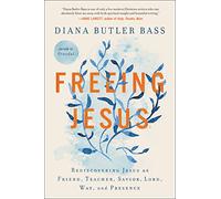 Freeing Jesus: Rediscovering Jesus as Friend, Teacher, Savior, Lord, Way, and Presence
