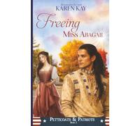 Freeing Miss Abagail: Petticoats & Patriots Book 2: A Sweet Patriotic Romance Series Across American History