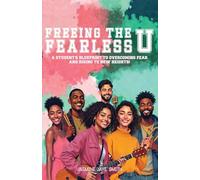 Freeing the Fearless U: A Student's Blueprint to Overcoming Fear and Rising to New Heights