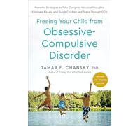 Freeing Your Child from Obsessive-Compulsive Disorder, Revised and Updated Edition : Powerful Strategies to Take Charge of Intrusive Thoughts, Eliminate Rituals, and Guide Children and Teens Through O