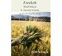 Freekeh, Wild Wheat & Ancient Grains: Recipes for Healthy Eating