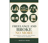 Freelance and Broke No More: The Financial Survival and Growth Guide for Freelancers, Gig Workers, Side Hustlers, and Self-Employed Creators (The Nobody Told Me This Series)