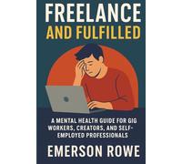 Freelance and Fulfilled: A Mental Health Guide for Gig Workers, Creators, and Self-Employed Professionals