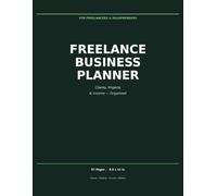 Freelance Business Planner: A Client, Project & Income Tracker to Organize and Grow Your Freelance Business - 97 Pages
