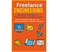 Freelance Engineering: Monetize Your Skills on Fiverr, Upwork, and Direct Clients: Build a Profitable Career from Your Technical Expertise - No Office Required (The Construction Engineering Series)