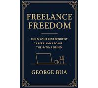 Freelance Freedom: Build Your Independent Career and Escape the 9-to-5 Grind: The Complete Guide to Finding Clients, Setting Rates, and Building a ... 2 (Side Hustle Success Series (6 Books))