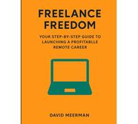 Freelance Freedom: Your Step-by-Step Guide to Launching a Profitable Remote Career.