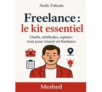 Freelance : le kit essentiel: Outils, méthodes, repères : tout pour réussir en freelance