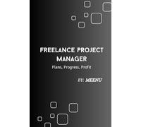Freelance Project Manager's Logbook: Track Tasks, Deadlines, and Client Deliverables with This All-in-One Planning Notebook for Independent Professionals