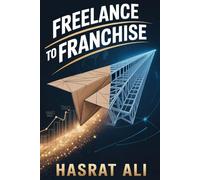 Freelance to Franchise: Systemize your service business, create replicable operating procedures, and scale your solo practice into a managed, cloned franchise model