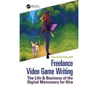 Freelance Video Game Writing: The Life & Business of the Digital Mercenary for Hire