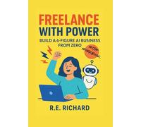 Freelance with Power: Build a 6-figure AI Business from Zero