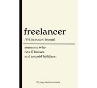 Freelancer Notebook: Someone Who Has 17 Bosses and No Paid Holidays: Funny 120-Page Lined Journal for Freelancers, Self-Employed Professionals, Designers, Writers & Remote Workers