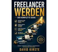 Freelancer werden: Der komplette Guide: Schritt-für-Schritt Anleitung zum Freelancing: Nische finden, erste Kunden gewinnen und in 30 Tagen durchstarten