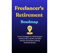 Freelancer's Retirement Roadmap: Proven Strategies for Self-Employed Professionals to Build a Portable Pension and Achieve Lifelong Financial Security