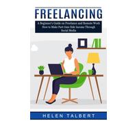 Freelancing : A Beginner's Guide on Freelance and Remote Work (How to Make Part-time Side Income Through Social Media)
