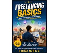 Freelancing Basics: A Step by Step Guide to Start, Grow & Build A Successful Freelance Career: 50 (Business Study Books By Sanjay Mandavi)