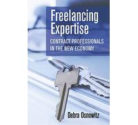 Freelancing Expertise: Contract Professionals in the New Economy (Collection on Technology and Work)