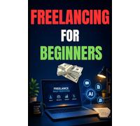 Freelancing For Beginners: How to Start Making Money Online and Get Your First Clients