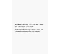 Freelancing Guide: A Step-by-Step Roadmap to Earning Online for Beginners & Professionals: Master Online Freelancing, Build Your Brand, and Create a Sustainable Income from Anywhere