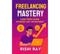 Freelancing Mastery - Start Freelancing with Zero Investment & No Experience: Step-by-Step Guide to Get Your First Clients, Work from Home, and Build ... and Scale Multiple Online Income Streams -)