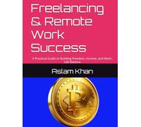 Freelancing & Remote Work Success: A Practical Guide to Building Freedom, Income, and Work-Life Balance