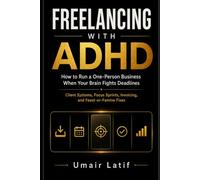 Freelancing With ADHD: How to Run a One-Person Business When Your Brain Fights Deadlines - Client Systems, Focus Sprints, Invoicing, and Feast-or-Famine Fixes
